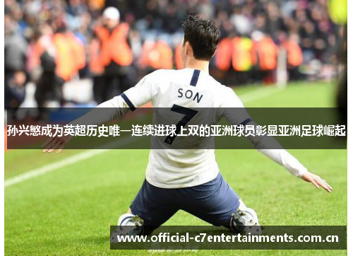 孙兴慜成为英超历史唯一连续进球上双的亚洲球员彰显亚洲足球崛起