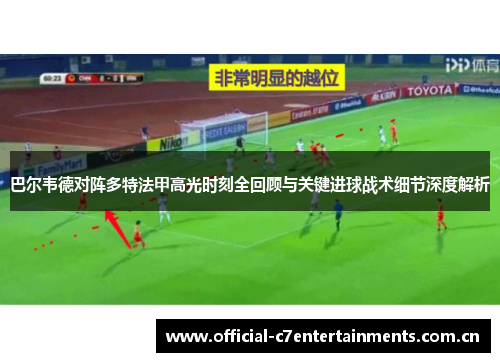 巴尔韦德对阵多特法甲高光时刻全回顾与关键进球战术细节深度解析