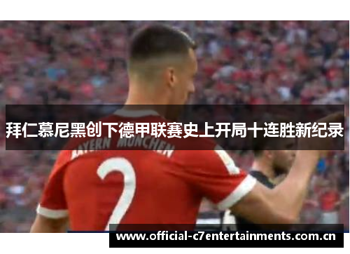 拜仁慕尼黑创下德甲联赛史上开局十连胜新纪录